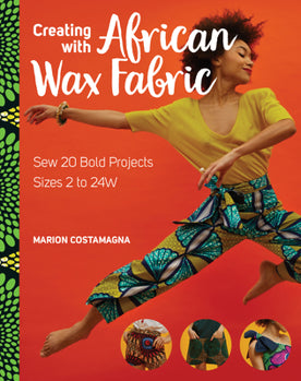 Creating with African Wax Fabric: Sew 20 Bold Projects; Sizes 2 to 24w by Marion Costamagna