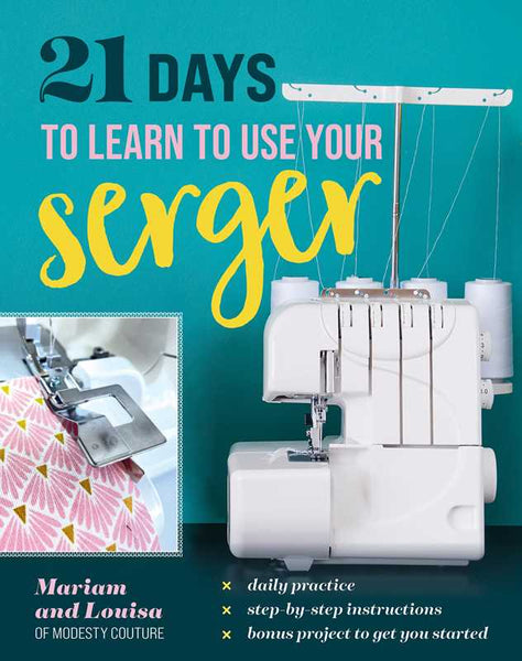 21 Days to Learn to Use Your Serger by Mariam and Louisa of Modesty Couture