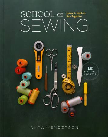School Of Sewing Learn It Teach It Sew Together by Shea Henderson
