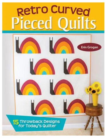 Retro Curved Pieced Quilts: 15 Throwback Designs for Today's Quilter by Erin Grogan