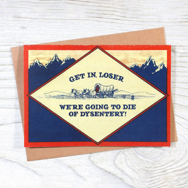 Get In, Loser - We’re Going to Die of Dysentery Card
