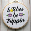 Bitches Be Trippin Cross Stitch Kit -- Spot Colors