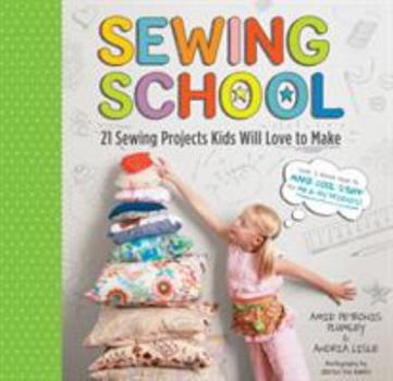 Sewing School: 21 Sewing Projects Kids Will Love to Make by Amie Petronis Plumley