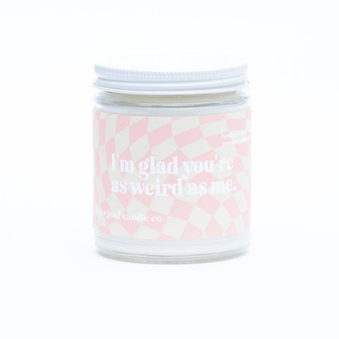 I'm glad you're as weird as me • throwback collection candle